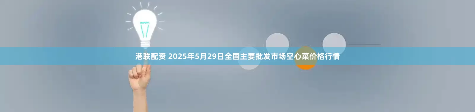 港联配资 2025年5月29日全国主要批发市场空心菜价格行情