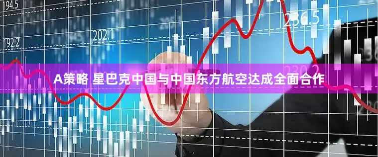 A策略 星巴克中国与中国东方航空达成全面合作