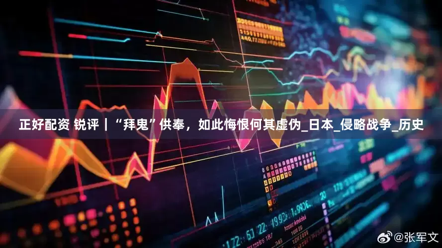 正好配资 锐评｜“拜鬼”供奉，如此悔恨何其虚伪_日本_侵略战争_历史
